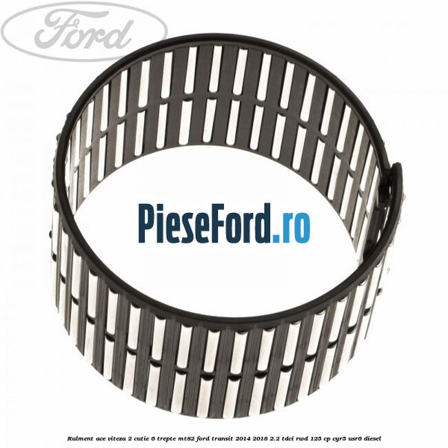 Rulment ace viteza 2 cutie 6 trepte MT82 Ford Transit 2014-2018 2.2 TDCi RWD 125 cp CYR5, USR6 diesel