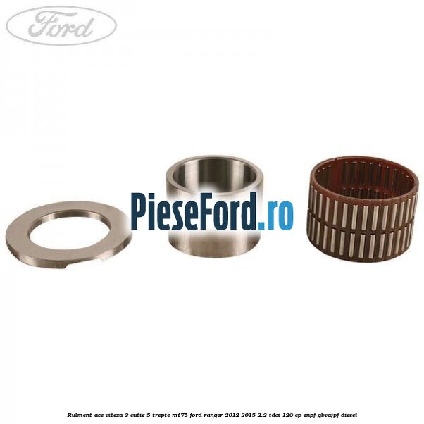 Rulment ace viteza 3 cutie 5 trepte MT75 Ford Ranger 2012-2015 2.2 TDCi 120 cp ENPF, GBVAJPF diesel
