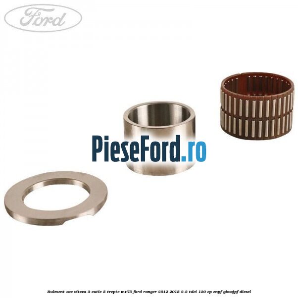Rulment ace viteza 3 cutie 5 trepte MT75 Ford Ranger 2012-2015 2.2 TDCi 120 cp ENPF, GBVAJPF diesel