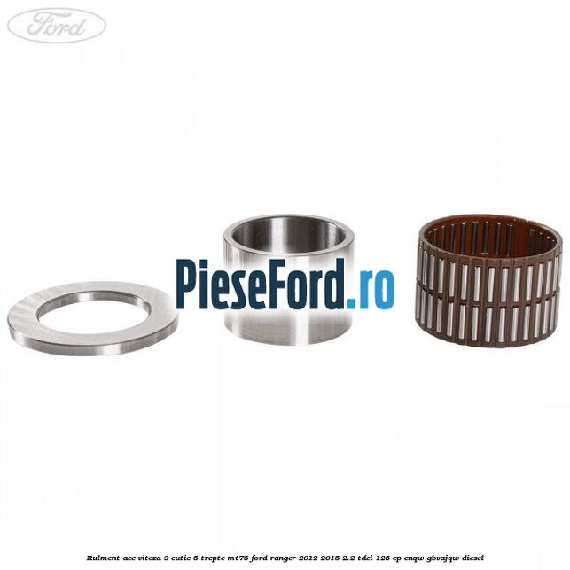 Rulment ace viteza 3 cutie 5 trepte MT75 Ford Ranger 2012-2015 2.2 TDCi 125 cp ENQW, GBVAJQW diesel