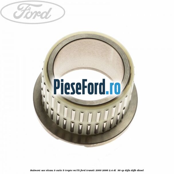 Rulment ace viteza 3 cutie 5 trepte MT75 Ford Transit 2000-2006 2.4 DI  90 cp D2FA, D2FB diesel