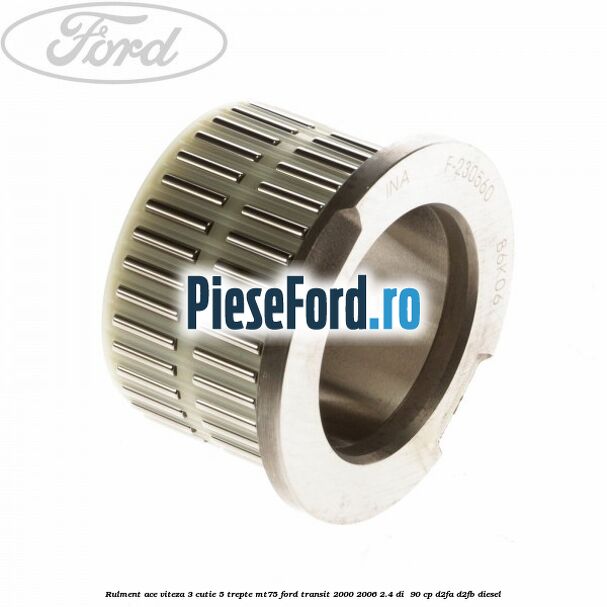 Rulment ace viteza 3 cutie 5 trepte MT75 Ford Transit 2000-2006 2.4 DI  90 cp D2FA, D2FB diesel