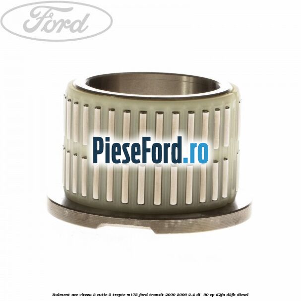 Rulment ace viteza 3 cutie 5 trepte MT75 Ford Transit 2000-2006 2.4 DI  90 cp D2FA, D2FB diesel