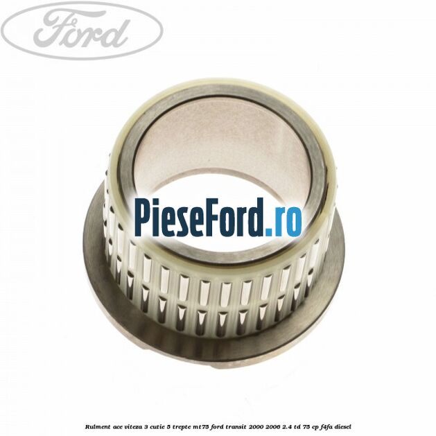 Rulment ace viteza 3 cutie 5 trepte MT75 Ford Transit 2000-2006 2.4 TD 75 cp F4FA diesel