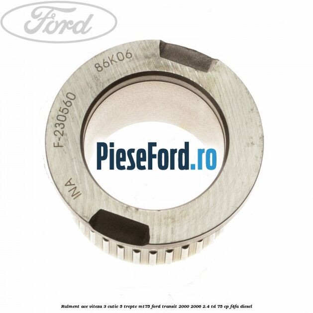 Rulment ace viteza 3 cutie 5 trepte MT75 Ford Transit 2000-2006 2.4 TD 75 cp F4FA diesel