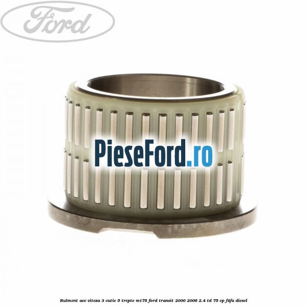 Rulment ace viteza 3 cutie 5 trepte MT75 Ford Transit 2000-2006 2.4 TD 75 cp F4FA diesel