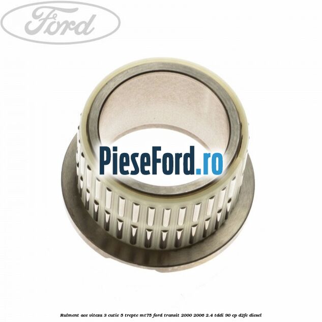 Rulment ace viteza 3 cutie 5 trepte MT75 Ford Transit 2000-2006 2.4 TDdi 90 cp D2FE diesel