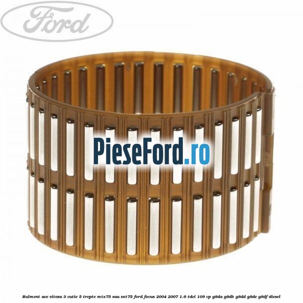 Rulment ace viteza 3 cutie 5 trepte MTX75 sau VXT75 Ford Focus 2004-2007 1.6 TDCi 109 cp G8DA, G8DB, G8DD, G8DE, G8DF diesel