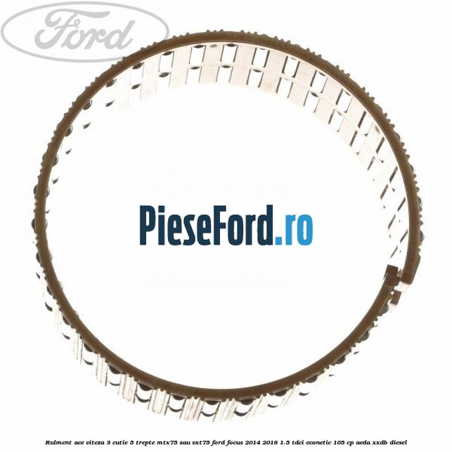 Rulment ace viteza 3 cutie 5 trepte MTX75 sau VXT75 Ford Focus 2014-2018 1.5 TDCi ECOnetic 105 cp Rulment ace viteza 3 cutie 5 trepte MTX75 sau VXT75 Ford Focus 2014-2018 1.5 TDCi ECOnetic 105 cp AEDA, XXDB diesel