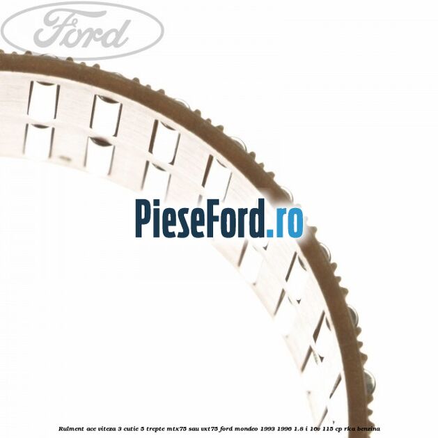 Rulment ace viteza 3 cutie 5 trepte MTX75 sau VXT75 Ford Mondeo 1993-1996 1.8 i 16V 115 cp RKA benzina