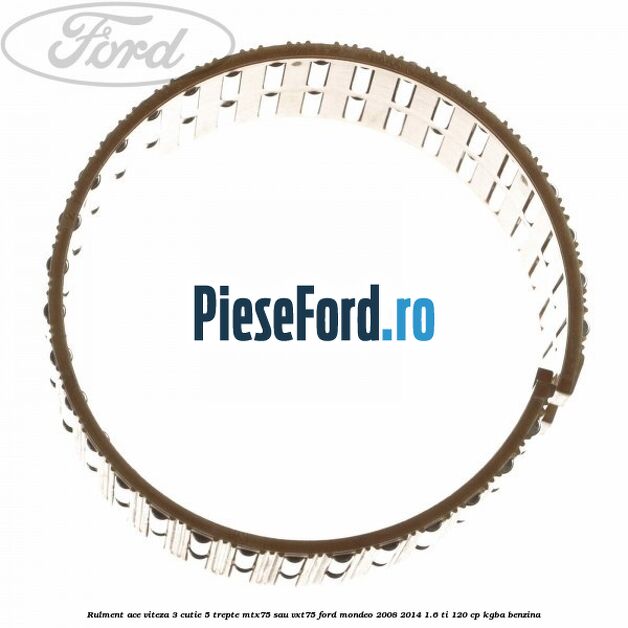 Rulment ace viteza 3 cutie 5 trepte MTX75 sau VXT75 Ford Mondeo 2008-2014 1.6 Ti 120 cp Rulment ace viteza 3 cutie 5 trepte MTX75 sau VXT75 Ford Mondeo 2008-2014 1.6 Ti 120 cp KGBA benzina