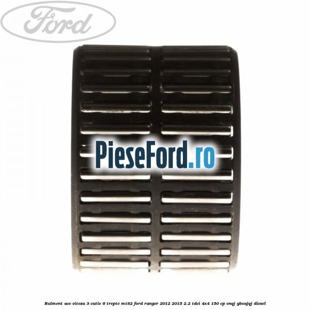 Rulment ace viteza 3 cutie 6 trepte MT82 Ford Ranger 2012-2015 2.2 TDCi 4x4 150 cp ENQJ, GBVAJQJ diesel