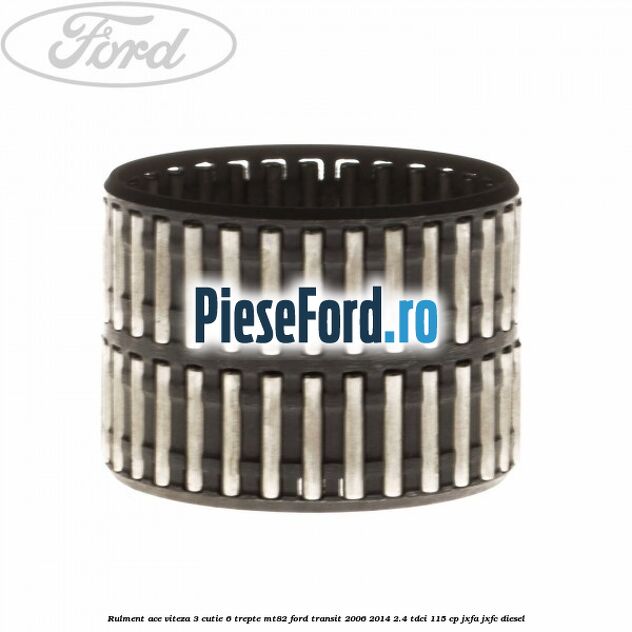 Rulment ace viteza 3 cutie 6 trepte MT82 Ford Transit 2006-2014 2.4 TDCi 115 cp JXFA, JXFC diesel