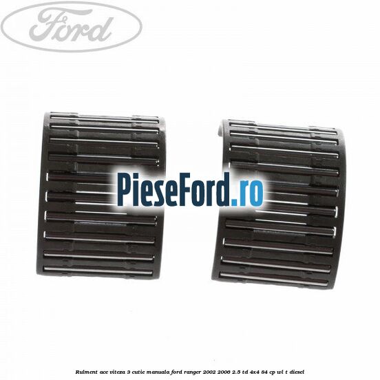 Rulment ace viteza 3 cutie manuala Ford Ranger 2002-2006 2.5 TD 4x4 84 cp WL-T diesel