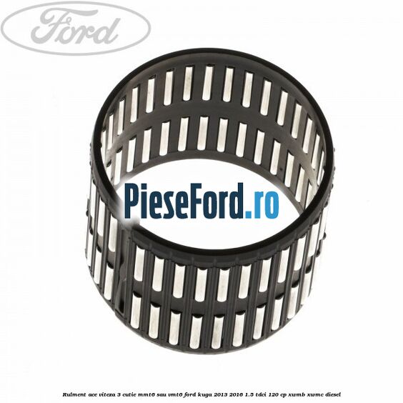 Rulment ace viteza 3 cutie MMT6 sau VMT6 Ford Kuga 2013-2016 1.5 TDCi 120 cp Rulment ace viteza 3 cutie MMT6 sau VMT6 Ford Kuga 2013-2016 1.5 TDCi 120 cp XWMB, XWMC diesel