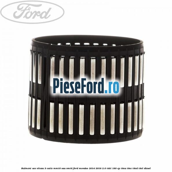 Rulment ace viteza 3 cutie MMT6 sau VMT6 Ford Mondeo 2014-2018 2.0 TDCi 180 cp T8CA, T8CC, T8CD, T8CL diesel