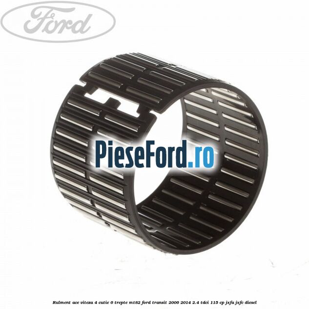Rulment ace viteza 4 cutie 6 trepte MT82 Ford Transit 2006-2014 2.4 TDCi 115 cp JXFA, JXFC diesel