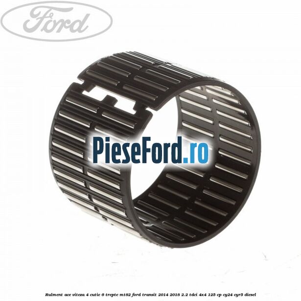 Rulment ace viteza 4 cutie 6 trepte MT82 Ford Transit 2014-2018 2.2 TDCi 4x4 125 cp Rulment ace viteza 4 cutie 6 trepte MT82 Ford Transit 2014-2018 2.2 TDCi 4x4 125 cp CY24, CYR5 diesel