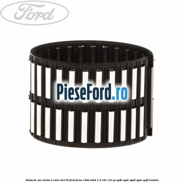 Rulment ace viteza 4 cutie MTX75 Ford Focus 1998-2004 1.8 16V 115 cp EYDB, EYDC, EYDD, EYDE, EYDF benzina