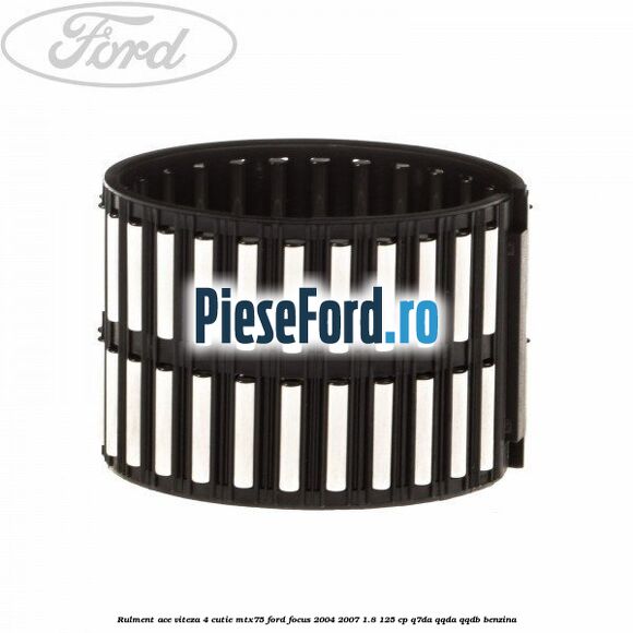 Rulment ace viteza 4 cutie MTX75 Ford Focus 2004-2007 1.8 125 cp Q7DA, QQDA, QQDB benzina