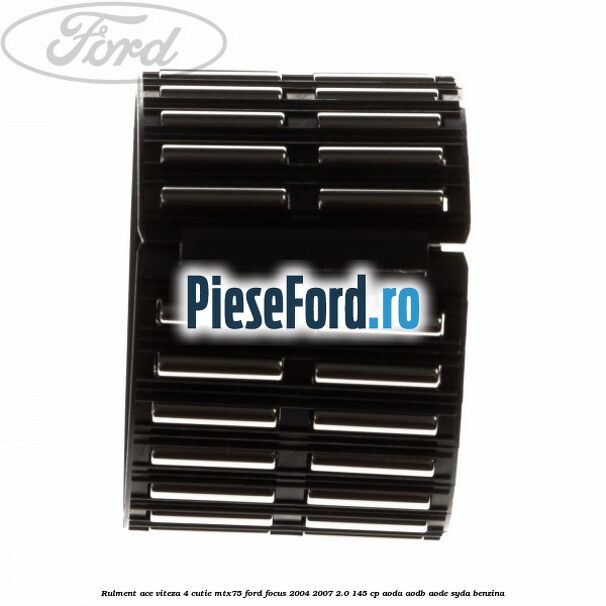Rulment ace viteza 4 cutie MTX75 Ford Focus 2004-2007 2.0 145 cp Rulment ace viteza 4 cutie MTX75 Ford Focus 2004-2007 2.0 145 cp AODA, AODB, AODE, SYDA benzina