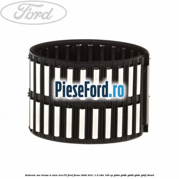 Rulment ace viteza 4 cutie MTX75 Ford Focus 2008-2011 1.6 TDCi 109 cp G8DA, G8DB, G8DD, G8DE, G8DF diesel