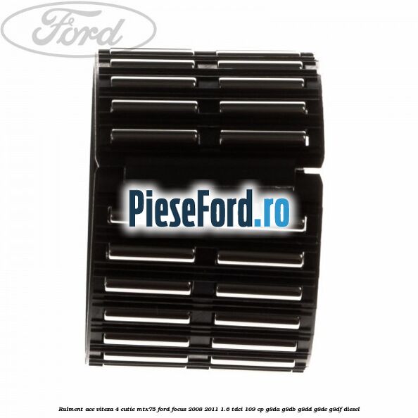 Rulment ace viteza 4 cutie MTX75 Ford Focus 2008-2011 1.6 TDCi 109 cp G8DA, G8DB, G8DD, G8DE, G8DF diesel