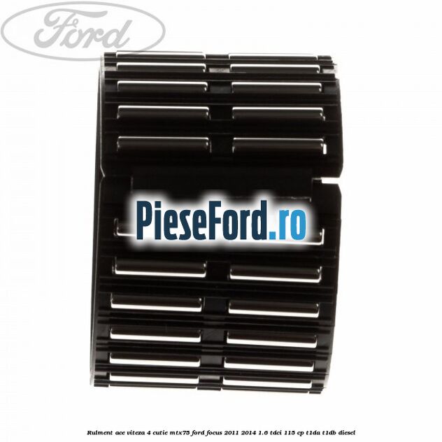 Rulment ace viteza 4 cutie MTX75 Ford Focus 2011-2014 1.6 TDCi 115 cp T1DA, T1DB diesel