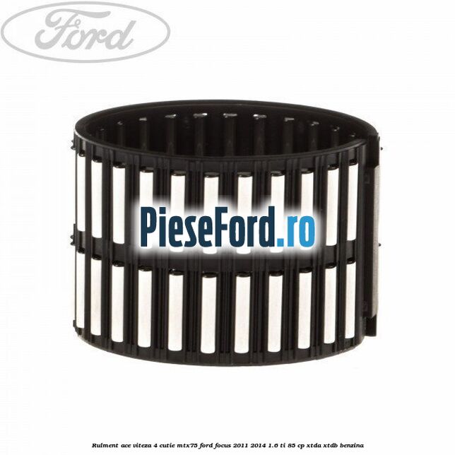 Rulment ace viteza 4 cutie MTX75 Ford Focus 2011-2014 1.6 Ti 85 cp Rulment ace viteza 4 cutie MTX75 Ford Focus 2011-2014 1.6 Ti 85 cp XTDA, XTDB benzina