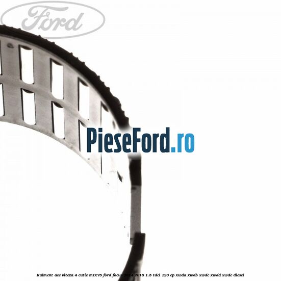 Rulment ace viteza 4 cutie MTX75 Ford Focus 2014-2018 1.5 TDCi 120 cp Rulment ace viteza 4 cutie MTX75 Ford Focus 2014-2018 1.5 TDCi 120 cp XWDA, XWDB, XWDC, XWDD, XWDE diesel