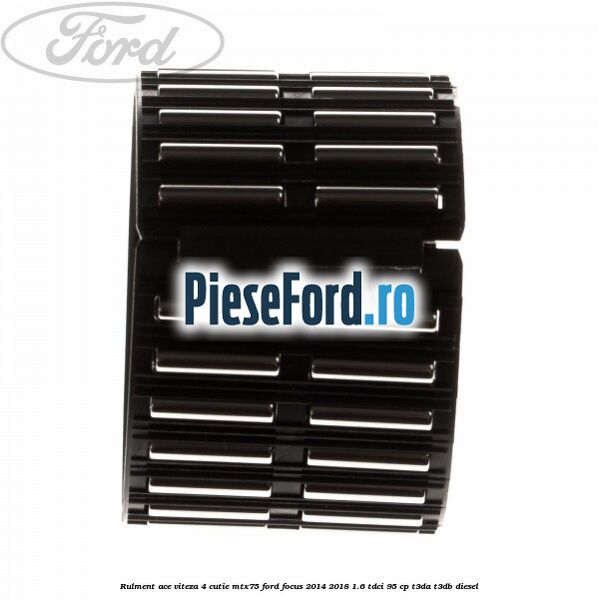 Rulment ace viteza 4 cutie MTX75 Ford Focus 2014-2018 1.6 TDCi 95 cp T3DA, T3DB diesel