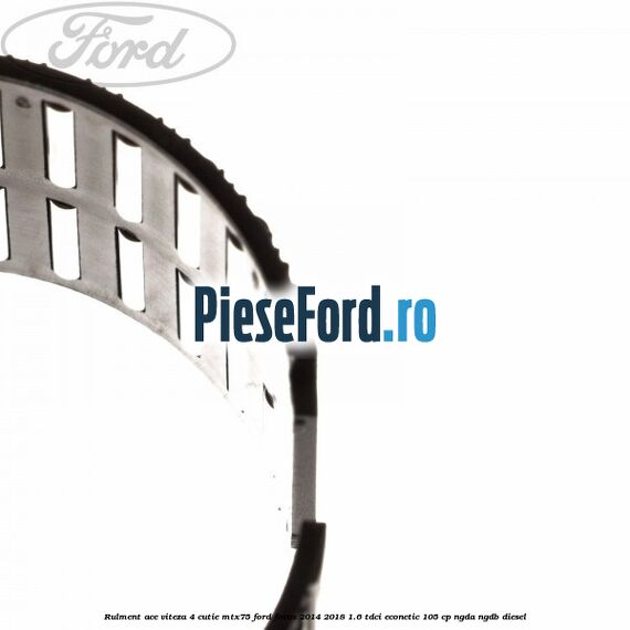 Rulment ace viteza 4 cutie MTX75 Ford Focus 2014-2018 1.6 TDCi ECOnetic 105 cp Rulment ace viteza 4 cutie MTX75 Ford Focus 2014-2018 1.6 TDCi ECOnetic 105 cp NGDA, NGDB diesel