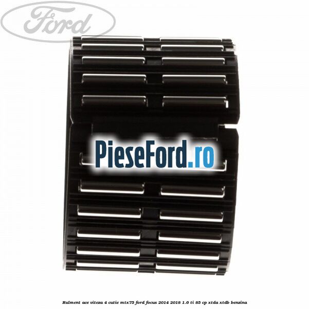 Rulment ace viteza 4 cutie MTX75 Ford Focus 2014-2018 1.6 Ti 85 cp XTDA, XTDB benzina
