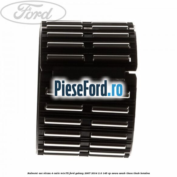 Rulment ace viteza 4 cutie MTX75 Ford Galaxy 2007-2014 2.0 145 cp Rulment ace viteza 4 cutie MTX75 Ford Galaxy 2007-2014 2.0 145 cp AOWA, AOWB, TBWA, TBWB benzina