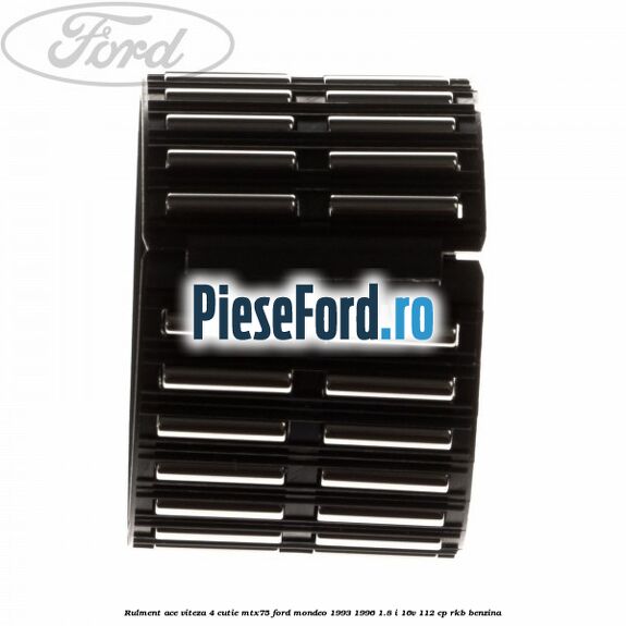 Rulment ace viteza 4 cutie MTX75 Ford Mondeo 1993-1996 1.8 i 16V 112 cp RKB benzina