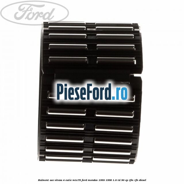 Rulment ace viteza 4 cutie MTX75 Ford Mondeo 1993-1996 1.8 TD 90 cp RFM, RFN diesel