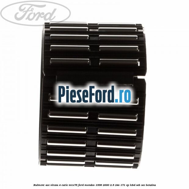 Rulment ace viteza 4 cutie MTX75 Ford Mondeo 1996-2000 2.5 24V 171 cp LCBD, SEB, SEC benzina