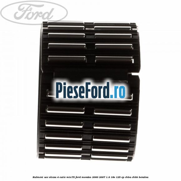 Rulment ace viteza 4 cutie MTX75 Ford Mondeo 2000-2007 1.8 16V 125 cp CHBA, CHBB benzina