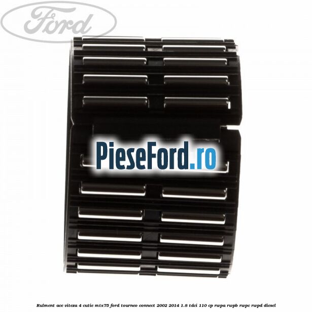 Rulment ace viteza 4 cutie MTX75 Ford Tourneo Connect 2002-2014 1.8 TDCi 110 cp RWPA, RWPB, RWPC, RWPD diesel