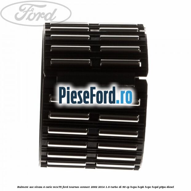 Rulment ace viteza 4 cutie MTX75 Ford Tourneo Connect 2002-2014 1.8 Turbo Di 90 cp HCPA, HCPB, HCPC, HCPD, P9PA diesel