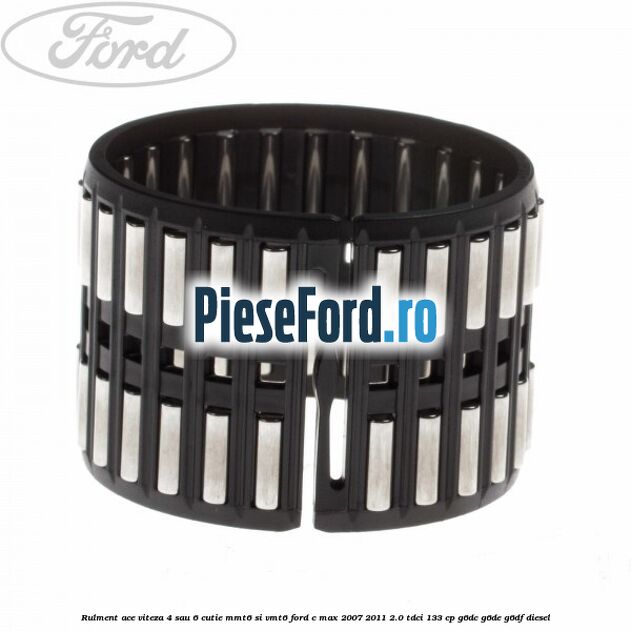 Rulment ace viteza 4 sau 6 cutie MMT6 si VMT6 Ford C-Max 2007-2011 2.0 TDCi 133 cp G6DC, G6DE, G6DF diesel