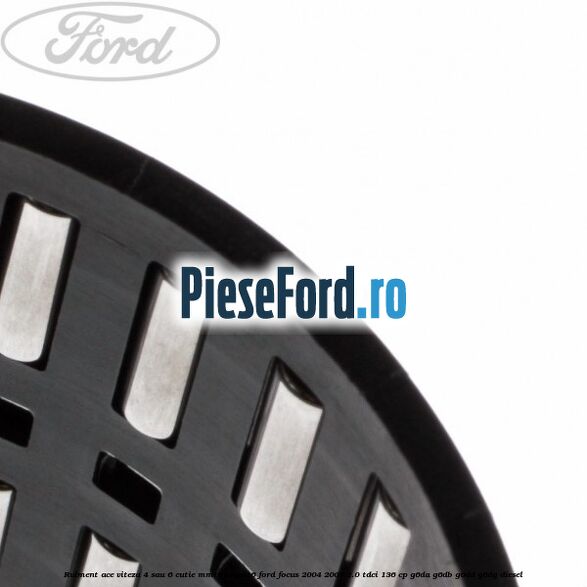 Rulment ace viteza 4 sau 6 cutie MMT6 si VMT6 Ford Focus 2004-2007 2.0 TDCi 136 cp Rulment ace viteza 4 sau 6 cutie MMT6 si VMT6 Ford Focus 2004-2007 2.0 TDCi 136 cp G6DA, G6DB, G6DD, G6DG diesel