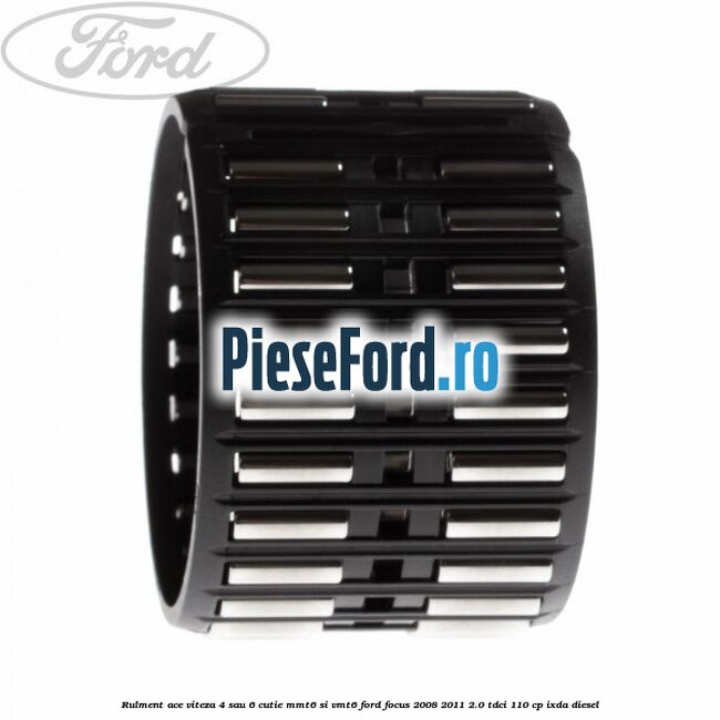 Rulment ace viteza 4 sau 6 cutie MMT6 si VMT6 Ford Focus 2008-2011 2.0 TDCi 110 cp Rulment ace viteza 4 sau 6 cutie MMT6 si VMT6 Ford Focus 2008-2011 2.0 TDCi 110 cp IXDA diesel
