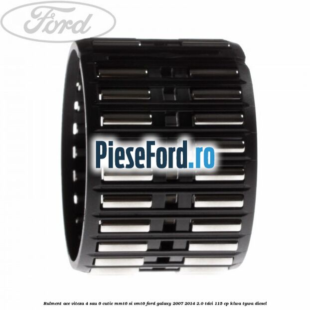 Rulment ace viteza 4 sau 6 cutie MMT6 si VMT6 Ford Galaxy 2007-2014 2.0 TDCi 115 cp KLWA, TYWA diesel