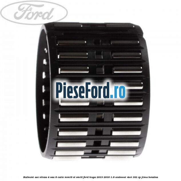 Rulment ace viteza 4 sau 6 cutie MMT6 si VMT6 Ford Kuga 2013-2016 1.6 EcoBoost 4x4 182 cp JTMA benzina
