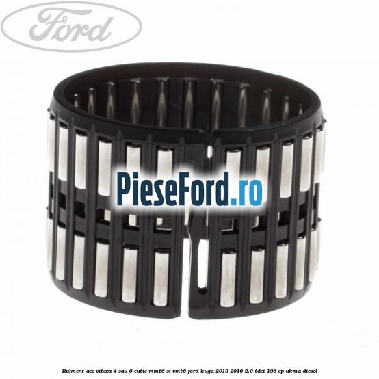 Rulment ace viteza 4 sau 6 cutie MMT6 si VMT6 Ford Kuga 2013-2016 2.0 TDCi 136 cp UKMA diesel