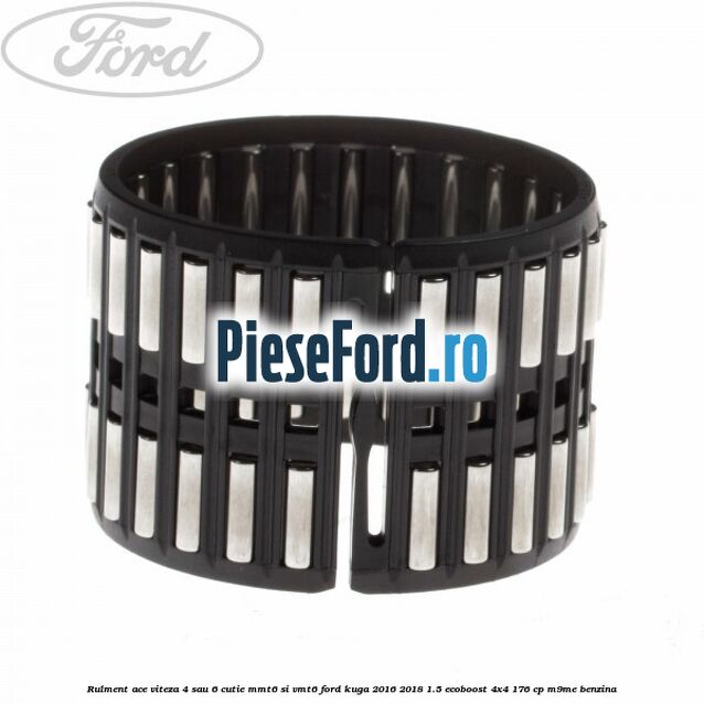 Rulment ace viteza 4 sau 6 cutie MMT6 si VMT6 Ford Kuga 2016-2018 1.5 EcoBoost 4x4 176 cp M9ME benzina