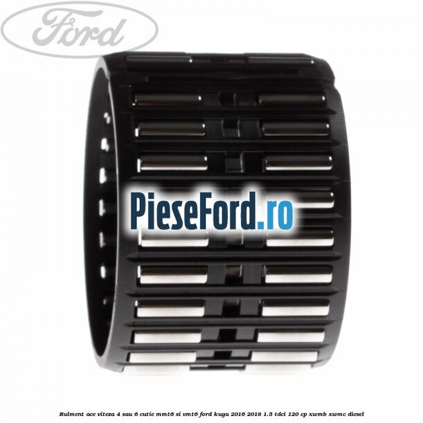 Rulment ace viteza 4 sau 6 cutie MMT6 si VMT6 Ford Kuga 2016-2018 1.5 TDCi 120 cp XWMB, XWMC diesel