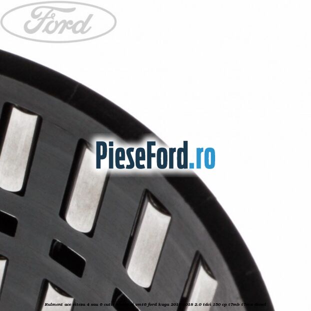 Rulment ace viteza 4 sau 6 cutie MMT6 si VMT6 Ford Kuga 2016-2018 2.0 TDCi 150 cp T7MB, T7MA diesel
