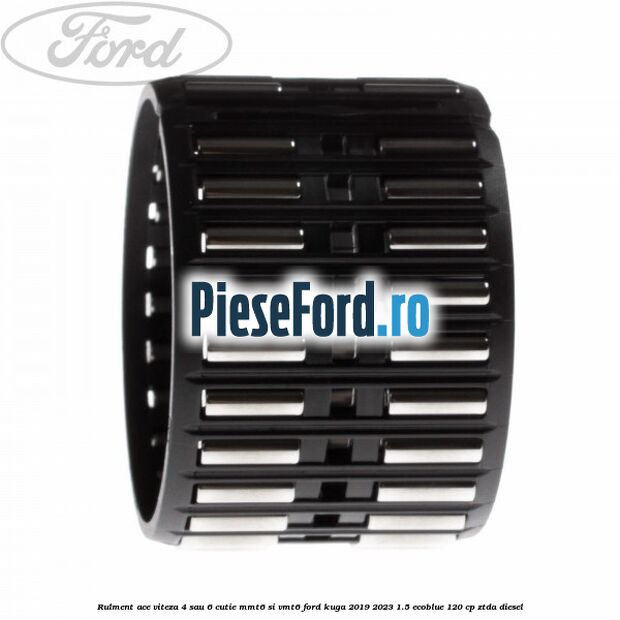 Rulment ace viteza 4 sau 6 cutie MMT6 si VMT6 Ford Kuga 2019-2023 1.5 EcoBlue 120 cp ZTDA diesel
